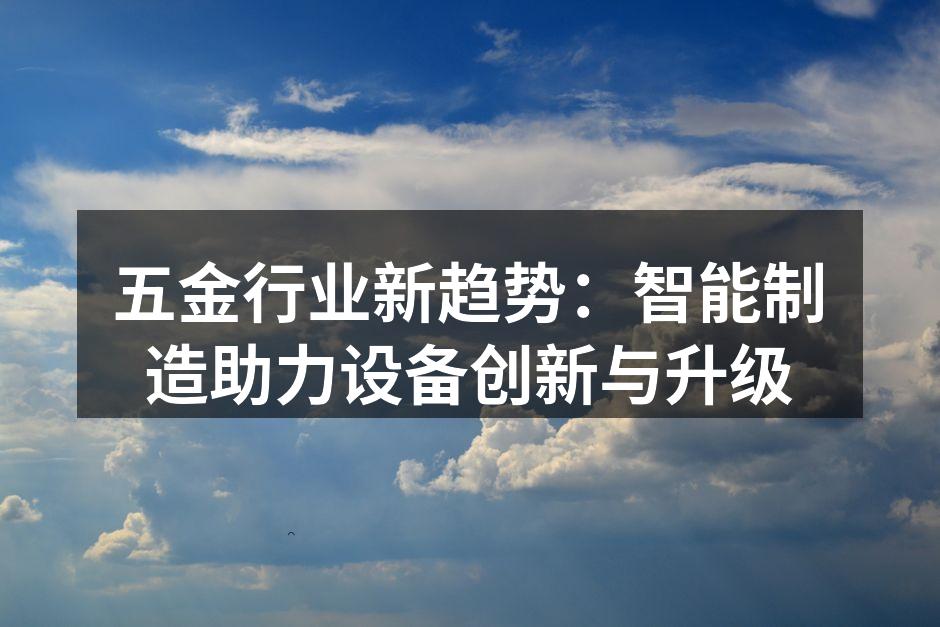 五金行业新趋势：智能制造助力设备创新与升